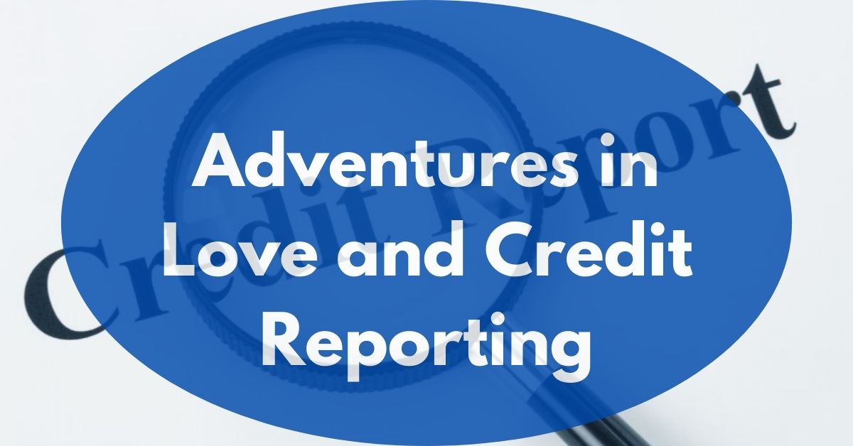 Adventures in Love and Credit Reporting