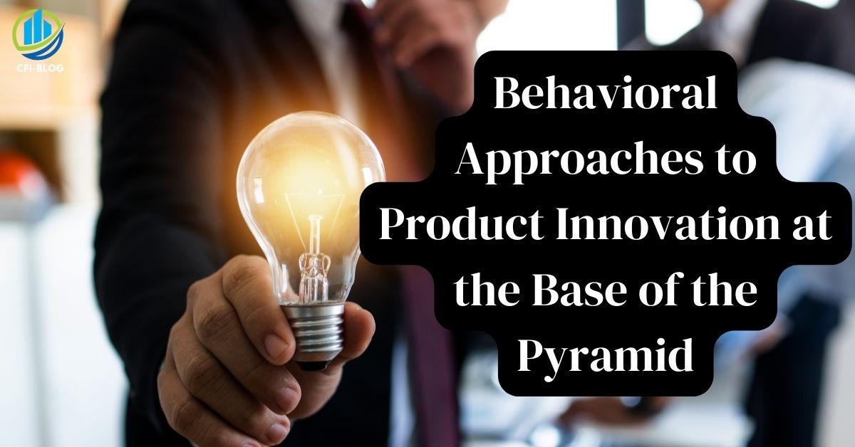 Behavioral Approaches to Product Innovation at the Base of the Pyramid