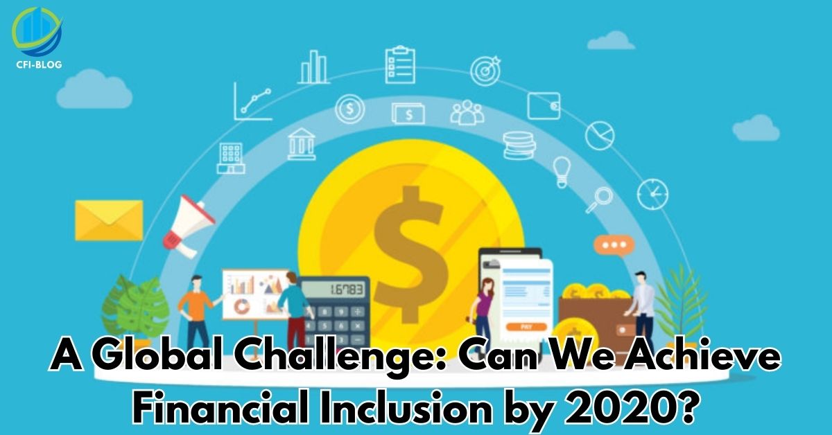 A Global Challenge Can We Achieve Financial Inclusion by 2020