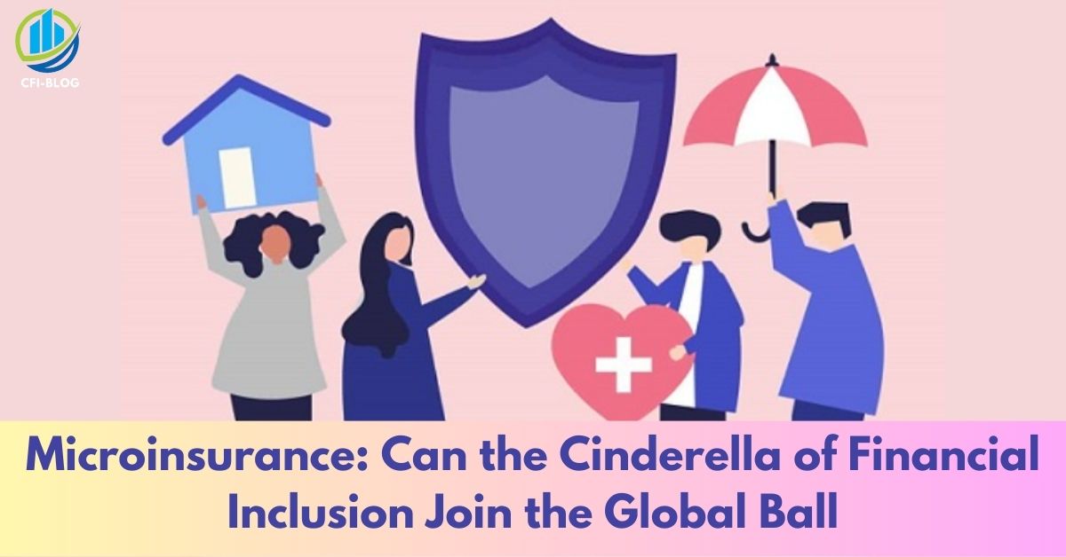Microinsurance Can the Cinderella of Financial Inclusion Join the Global Ball